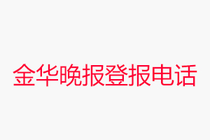 金華晚報登報電話_金華晚報登報聯系電話