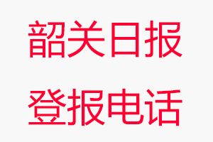 韶關日報登報電話_韶關日報登報聯系電話