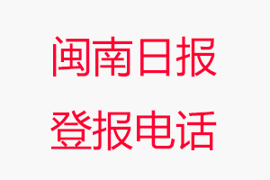 閩南日報登報電話_閩南日報登報聯系電話