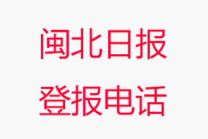 閩北日報登報電話_閩北日報登報聯系電話