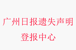 廣州日報遺失聲明登報中心，廣州日報登報遺失聲明聯(lián)系方式問我要登報網(wǎng)