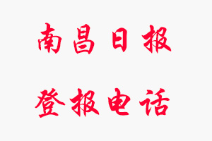 南昌日?qǐng)?bào)登報(bào)電話_南昌日?qǐng)?bào)登報(bào)聯(lián)系電話