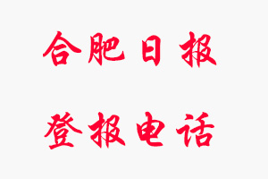 合肥日?qǐng)?bào)登報(bào)電話_合肥日?qǐng)?bào)登報(bào)聯(lián)系電話