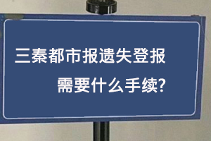 三秦都市報遺失登報需要什么手續找我要登報網