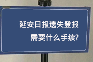 延安日報遺失登報需要什么手續找我要登報網