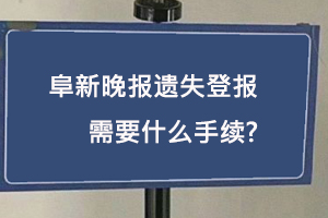 阜新晚報(bào)遺失登報(bào)需要什么手續(xù)找我要登報(bào)網(wǎng)