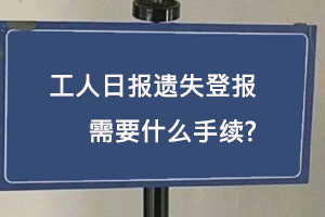 工人日報遺失登報需要什么手續(xù)找我要登報網(wǎng)