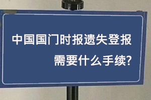 中國國門時報遺失登報需要什么手續找我要登報網