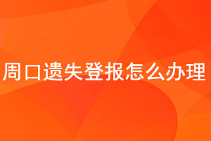 周口遺失登報怎么辦理找我要登報網