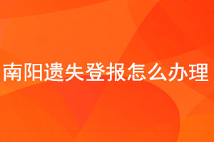 南陽遺失登報怎么辦理找我要登報網