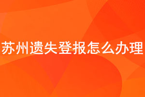 蘇州遺失登報怎么辦理找我要登報網