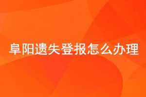  阜陽遺失登報怎么辦理找我要登報網