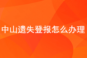 中山遺失登報(bào)怎么辦理找我要登報(bào)網(wǎng)