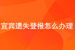 宜賓遺失登報怎么辦理找我要登報網