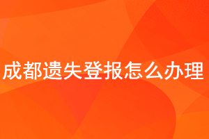 成都遺失登報怎么辦理找我要登報網