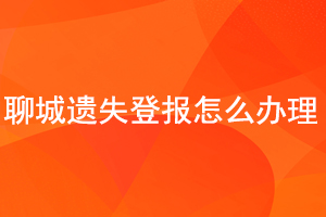 聊城遺失登報怎么辦理找我要登報網