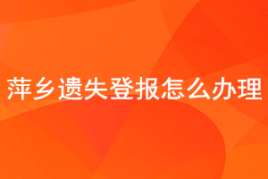 萍鄉遺失登報怎么辦理找我要登報網