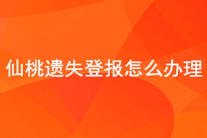 仙桃遺失登報怎么辦理找我要登報網