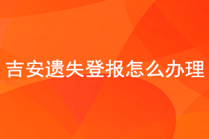 吉安遺失登報怎么辦理找我要登報網(wǎng)