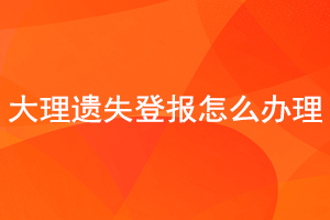 大理遺失登報怎么辦理找我要登報網