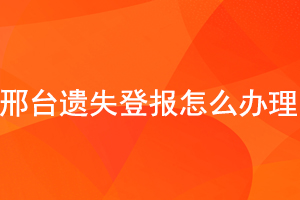 邢臺遺失登報怎么辦理找我要登報網