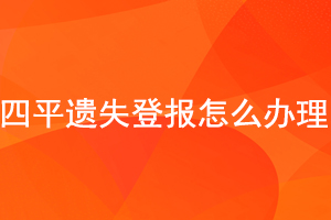 四平遺失登報怎么辦理找我要登報網