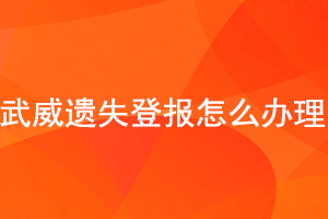 武威遺失登報(bào)怎么辦理找我要登報(bào)網(wǎng)