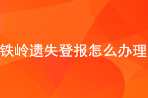 鐵嶺遺失登報(bào)怎么辦理找我要登報(bào)網(wǎng)