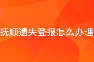 撫順遺失登報怎么辦理找我要登報網