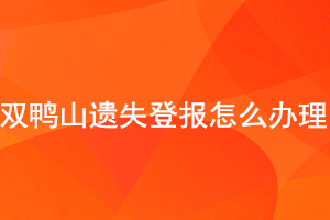 雙鴨山遺失登報怎么辦理找我要登報網