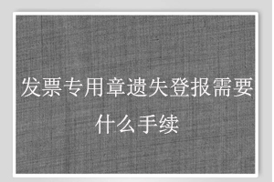 發(fā)票專用章遺失登報需要什么手續(xù)找我要登報網(wǎng)