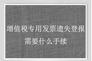 增值稅專用發票遺失登報需要什么手續找我要登報網