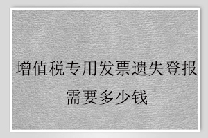 增值稅專用發票遺失登報需要多少錢找我要登報網