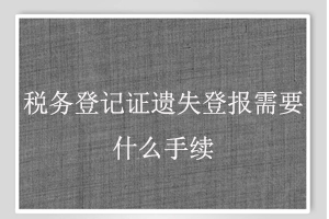 稅務登記證遺失登報需要什么手續找我要登報網