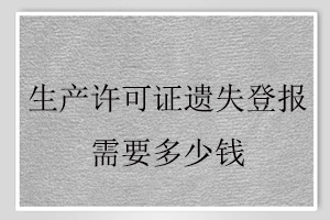 生產許可證遺失登報需要多少錢找我要登報網