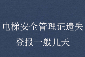 電梯安全管理證遺失登報(bào)一般幾天找我要登報(bào)網(wǎng)