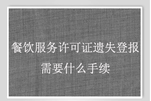 餐飲服務許可證遺失登報需要什么手續找我要登報網