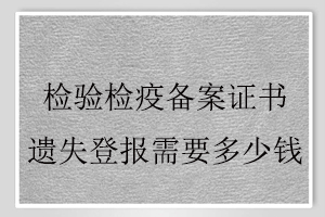 檢驗檢疫備案證書遺失登報需要多少錢找我要登報網