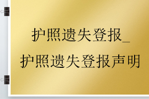 護照遺失登報_護照遺失登報聲明找我要登報網(wǎng)