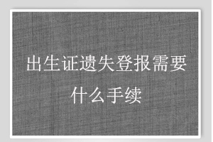 出生證遺失登報需要什么手續(xù)找我要登報網(wǎng)