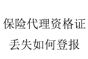 保險(xiǎn)代理資格證丟失如何登報(bào)找我要登報(bào)網(wǎng)