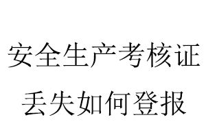 安全生產考核證丟失如何登報找我要登報網