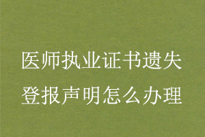 醫師執業證書遺失登報聲明怎么辦理找我要登報網