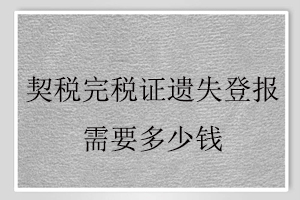 契稅完稅證遺失登報需要多少錢找我要登報網