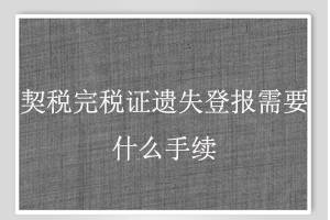 契稅完稅證遺失登報需要什么手續找我要登報網