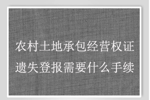 農村土地承包經營權證遺失登報需要什么手續找我要登報網