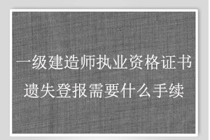 一級建造師執業資格證書遺失登報需要什么手續找我要登報網