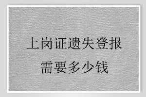 上崗證遺失登報需要多少錢找我要登報網