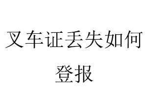 叉車證丟失如何登報找我要登報網