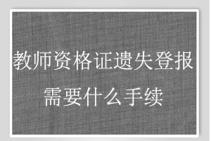 教師資格證遺失登報需要什么手續找我要登報網